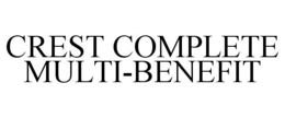 CREST COMPLETE MULTI-BENEFIT trademark