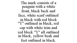 THE MARK CONSISTS OF A PENGUIN WITH A WHITE FRONT, BLACK BACK AND FACE, WHITE SCARF OUTLINED IN BLACK WITH RED BLOCK "Y" OUTLINED IN BLACK, RED CAP WITH WHITE TRIM AND RED BLOCK "Y" ALL OUTLINED IN BLACK, YELLOW BEAK AND FEET OUTLINED IN BLACK. trademark