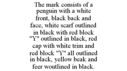THE MARK CONSISTS OF A PENGUIN WITH A WHITE FRONT, BLACK BACK AND FACE, WHITE SCARF OUTLINED IN BLACK WITH RED BLOCK "Y" OUTLINED IN BLACK, RED CAP WITH WHITE TRIM AND RED BLOCK "Y" ALL OUTLINED IN BLACK, YELLOW BEAK AND FEER WOUTLINED IN BLACK. trademark