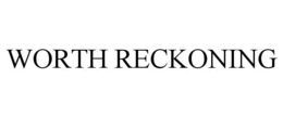 WORTH RECKONING trademark