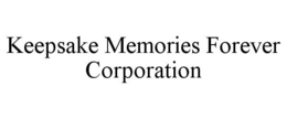 KEEPSAKE MEMORIES FOREVER CORPORATION trademark