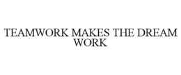 TEAMWORK MAKES THE DREAM WORK trademark