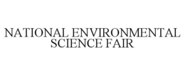NATIONAL ENVIRONMENTAL SCIENCE FAIR trademark