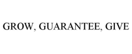 GROW, GUARANTEE, GIVE trademark