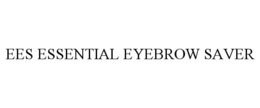 EES ESSENTIAL EYEBROW SAVER trademark