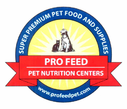 PRO FEED PET NUTRITION CENTERS SUPER PREMIUM PET FOOD AND SUPPLIES WWW.PROFEEDPET.COM trademark