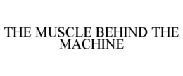 THE MUSCLE BEHIND THE MACHINE trademark