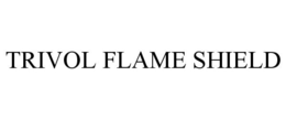 TRIVOL FLAME SHIELD trademark