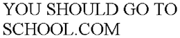 YOU SHOULD GO TO SCHOOL.COM trademark