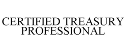 CERTIFIED TREASURY PROFESSIONAL trademark