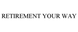 RETIREMENT YOUR WAY trademark