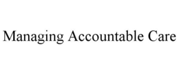 MANAGING ACCOUNTABLE CARE trademark