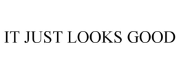 IT JUST LOOKS GOOD trademark