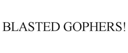 BLASTED GOPHERS! trademark