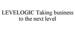LEVELOGIC TAKING BUSINESS TO THE NEXT LEVEL trademark