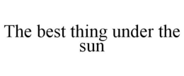 THE BEST THING UNDER THE SUN trademark