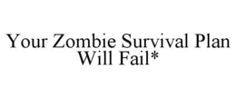YOUR ZOMBIE SURVIVAL PLAN WILL FAIL* trademark