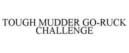 TOUGH MUDDER GO-RUCK CHALLENGE trademark