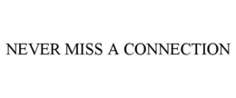 NEVER MISS A CONNECTION trademark