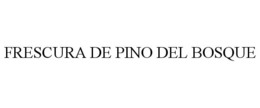 FRESCURA DE PINO DEL BOSQUE trademark
