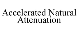 ACCELERATED NATURAL ATTENUATION trademark