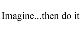 IMAGINE...THEN DO IT trademark