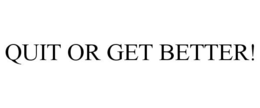 QUIT OR GET BETTER! trademark