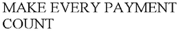 MAKE EVERY PAYMENT COUNT trademark