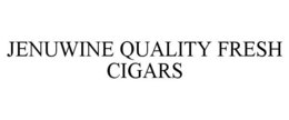 JENUWINE QUALITY FRESH CIGARS trademark