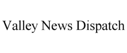 VALLEY NEWS DISPATCH trademark