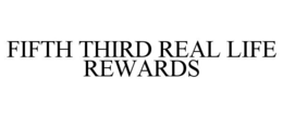 FIFTH THIRD REAL LIFE REWARDS trademark