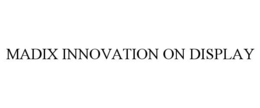 MADIX INNOVATION ON DISPLAY trademark