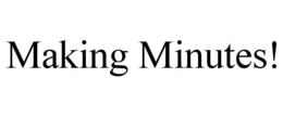 MAKING MINUTES! trademark