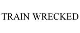 TRAIN WRECKED trademark