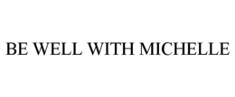 BE WELL WITH MICHELLE trademark