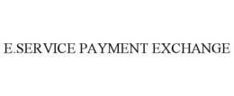 E.SERVICE PAYMENT EXCHANGE trademark