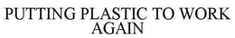 PUTTING PLASTIC TO WORK AGAIN trademark