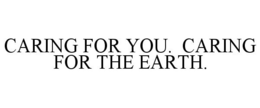 CARING FOR YOU. CARING FOR THE EARTH. trademark