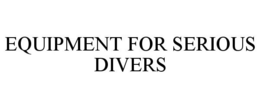 EQUIPMENT FOR SERIOUS DIVERS trademark