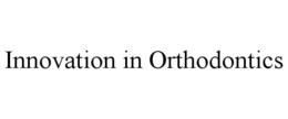 INNOVATION IN ORTHODONTICS trademark