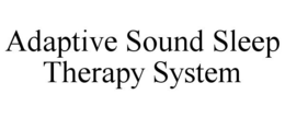 ADAPTIVE SOUND SLEEP THERAPY SYSTEM trademark