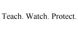 TEACH. WATCH. PROTECT. trademark