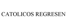 CATOLICOS REGRESEN trademark