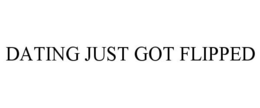 DATING JUST GOT FLIPPED trademark