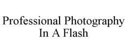 PROFESSIONAL PHOTOGRAPHY IN A FLASH trademark