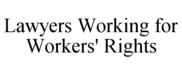 LAWYERS WORKING FOR WORKERS' RIGHTS trademark