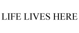 LIFE LIVES HERE trademark