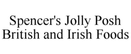 SPENCER'S JOLLY POSH BRITISH AND IRISH FOODS trademark