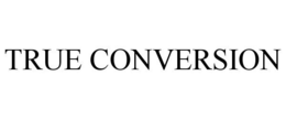 TRUE CONVERSION trademark