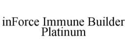 INFORCE IMMUNE BUILDER PLATINUM trademark